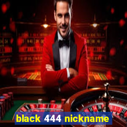 black 444 nickname